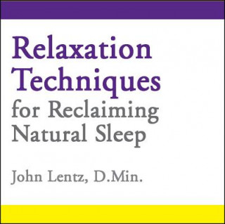 Audio Relaxation Techniques for Reclaiming Natural Sleep John D Lentz
