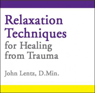 Audio Relaxation Techniques for Healing from Trauma John D Lentz