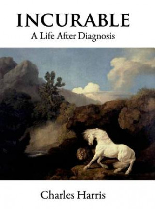 Könyv Incurable: A Life After Diagnosis Charles Harris