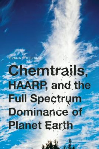 Carte Chemtrails, Haarp, And The Full Spectrum Dominance Of Planet Earth Elana M. Freeland