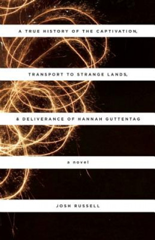 Könyv True History Of The Captivation, Transport To Strange Lands, & Deliverance Of Hannah Guttentag Josh Russell