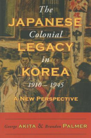 Kniha Japanese Colonial Legacy in Korea, 1910-1945 Brandon Palmer