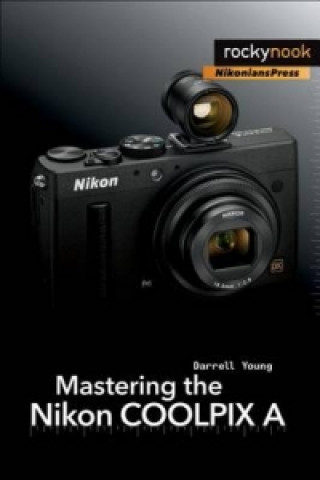 Kniha Mastering the Nikon COOLPIX A Darrell Young
