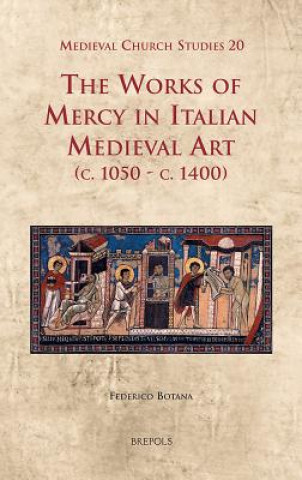 Kniha Works of Mercy in Italian Medieval Art (C.1050-c.1400) Federico Botana