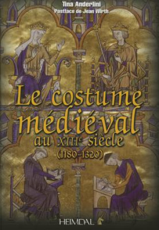 Kniha Le Costume meDieVale Au XIIIeMe SieCle (1180-1320) Tina Anderlini