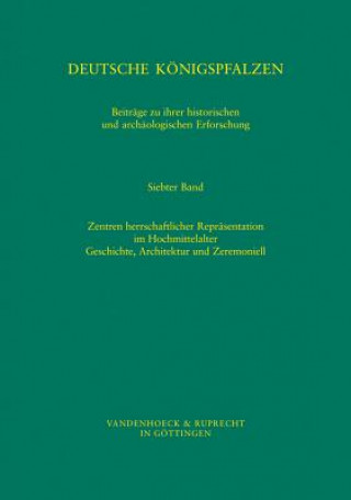 Książka Deutsche Konigspfalzen. Band 7: Zentren herrschaftlicher Reprasentation im Hochmittelalter 