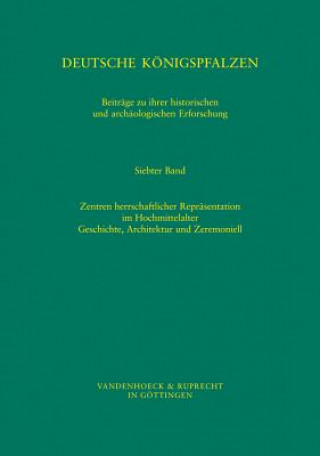 Kniha Deutsche Konigspfalzen. Band 7: Zentren herrschaftlicher Reprasentation im Hochmittelalter 