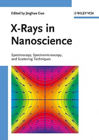 Knjiga X-Rays in Nanoscience - Spectroscopy, Spectromicroscopy, and Scattering Techniques Jinghua Guo