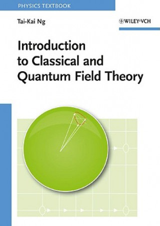 Kniha Introduction to Classical and Quantum Field Theory Tai-Kai Ng