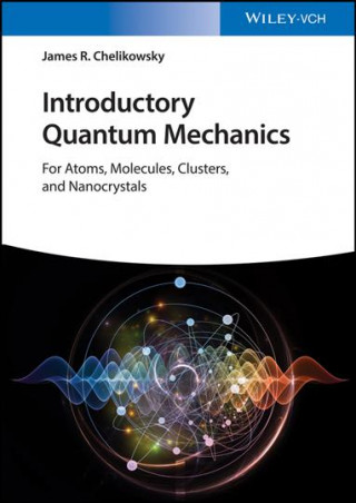 Książka Introductory Quantum Mechanics with MATLAB - For Atoms, Molecules, Clusters, and Nanocrystals James R. Chelikowsky