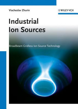 Knjiga Industrial Ion Sources - Broadbeam Gridless Ion Source Technology Viacheslav V. Zhurin