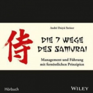 Audio Die 7 Wege des Samurai: Management und Führung mit fernöstlichen Prinzipien, Audio-CD André Daiyu Steiner