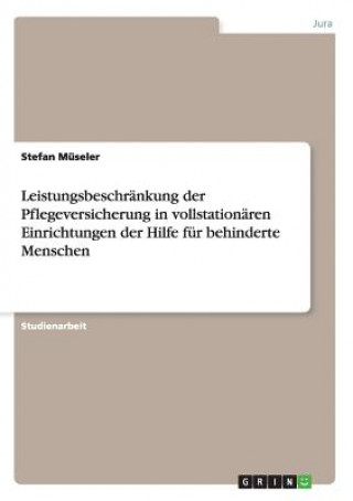 Knjiga Leistungsbeschrankung der Pflegeversicherung in vollstationaren Einrichtungen der Hilfe fur behinderte Menschen Stefan Müseler