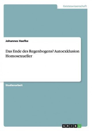 Könyv Ende des Regenbogens? Autoexklusion Homosexueller Johannes Haefke