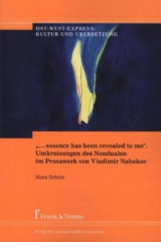 Könyv "... essence has been revealed to me". Umkreisungen des Nondualen im Prosawerk von Vladimir Nabokov Nora Scholz
