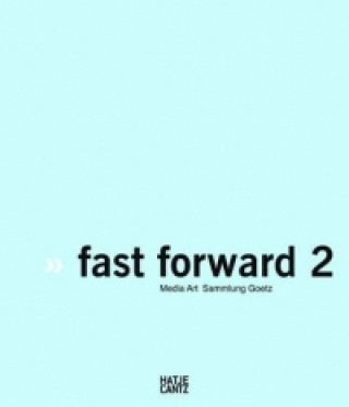 Kniha Fast Forward 2: The Power of MotionMedia Art Sammlung Goetz 