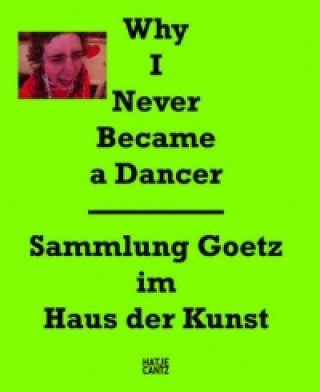 Book Why I Never Became a Dancer: Sammlung Goetz im Haus der Kunst GOETZ INGVILD