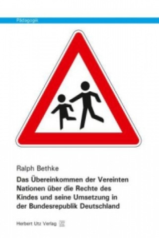 Carte Das Übereinkommen der Vereinten Nationen über die Rechte des Kindes und seine Umsetzung in der Bundesrepublik Deutschland Ralph Bethke