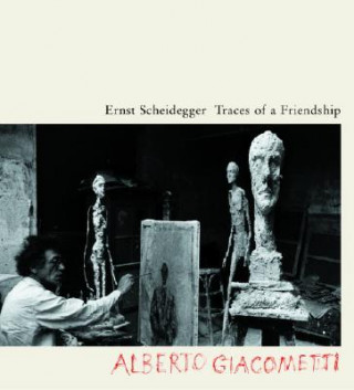 Kniha Traces of a Friendship: Alberto Giacometti Ernst Scheidegger