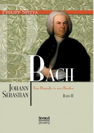 Carte Johann Sebastian Bach. Eine Biografie in zwei Banden. Band 2 Philipp Spitta