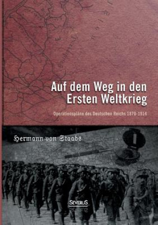 Libro Auf dem Weg in den Ersten Weltkrieg. Operationsplane des Deutschen Reichs 1870-1914 H Von Staabs