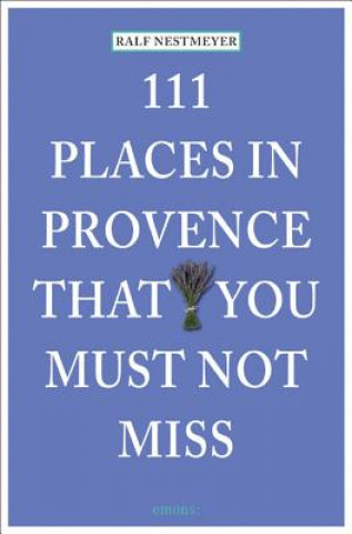 Kniha 111 Places in Provence That You Must Not Miss Ralf Nestmeyer