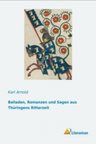 Könyv Balladen, Romanzen und Sagen aus Thüringens Ritterzeit Karl Arnold