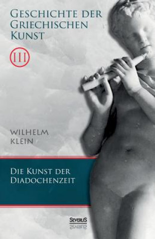 Carte Geschichte der Griechischen Kunst. Band 3 Wilhelm Klein