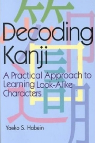 Carte Decoding Kanji: A Practical Approach To Learning Look-alike Characters Yaeko Sato Habein