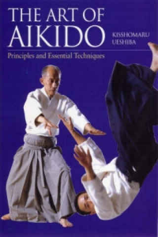 Könyv Art Of Aikido: Principles And Essential Techniques Kisshomaru Ueshiba