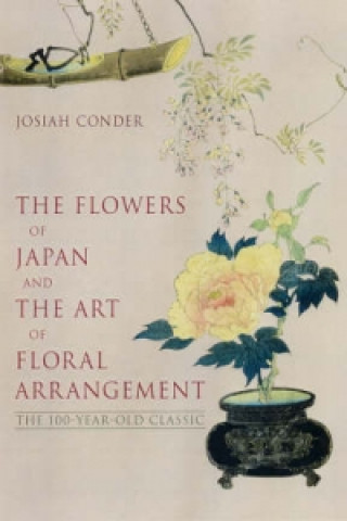 Kniha Flowers Of Japan And Art Of Floral Arrangement: The 100-year-old Classic Josiah Conder