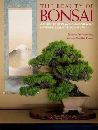 Könyv Beauty Of Bonsai, The: A Guide To Displaying And Viewing Junsun Yamamoto