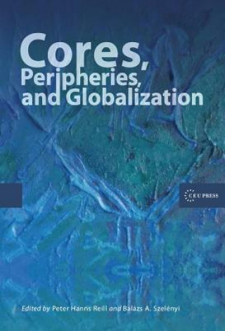 Kniha Cores, Peripheries, and Globalization Peter Hanns Reill