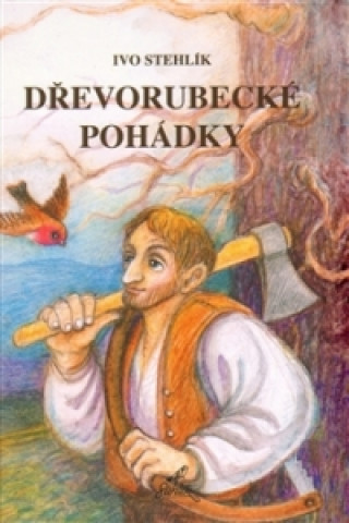 Kniha Dřevorubecké pohádky Ivo Stehlík