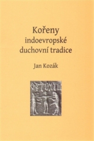 Book Kořeny indoevropské duchovní tradice Jan Kozák