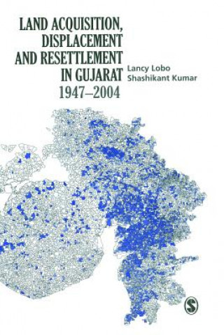 Kniha Land Acquisition, Displacement and Resettlement in Gujarat: 1947-2004 Lancy Lobo