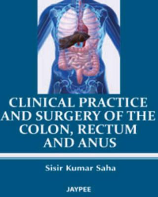 Książka Clinical Practice and Surgery of the Colon, Rectum and Anus Sisir Kumar Saha