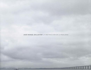 Carte Jose Manuel Ballester: Abstraction In Reality Jose Manuel Ballester