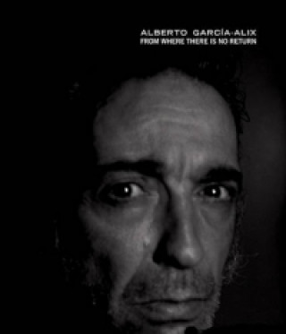 Livre Alberto Garcia-Alix - from Where There is No Return Alberto Garcia-Alix