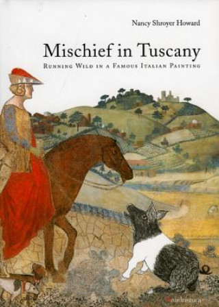 Buch Mischief in Tuscany: Running Wild in a Famous Italian Painting Nancy Shroyer Howard