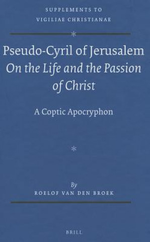 Kniha Pseudo-Cyril of Jerusalem on the Life and the Passion of Christ Roelof van den Broek