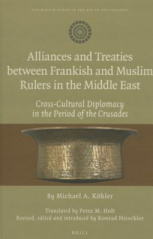 Könyv Alliances and Treaties Between Frankish and Muslim Rulers in the Middle East Michael Kohler
