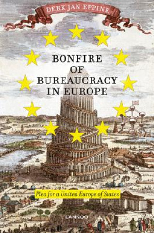 Knjiga Bonfire of Bureaucracy in Europe: Plea for a United States of Europe Derk Jan Eppink