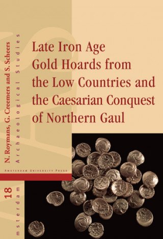 Kniha Late Iron Age Gold Hoards from the Low Countries and the Caesarian Conquest of Northern Gaul Guido Creemers