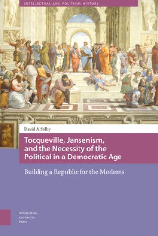 Könyv Tocqueville, Jansenism, and the Necessity of the Political in a Democratic Age David Selby