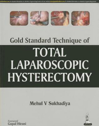 Kniha Gold Standard Technique of Total Laparoscopic Hysterectomy Mehul V. Sukhadiya