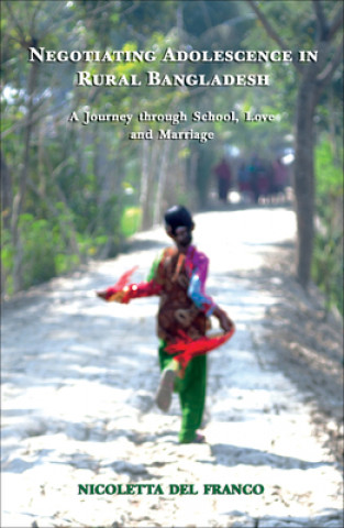 Knjiga Negotiating Adolescence in Rural Bangladesh - A Journey through School, Love and Marriage Nicoletta Del Franco