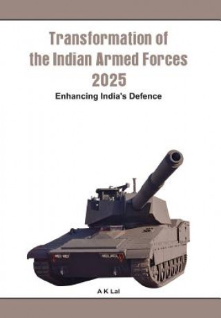 Könyv Transformation of the Indian Armed Forces 2025 A. K. Lal