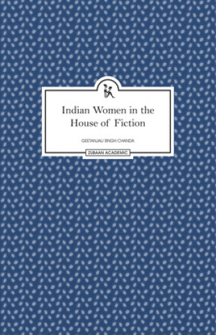 Carte Indian Women in the House of Fiction Geetanjali Singh Chanda