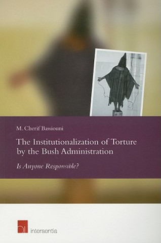 Könyv Institutionalization of Torture by the Bush Administration M. Cherif Bassiouni